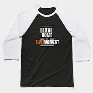 Leave home to live the moment Baseball T-Shirt